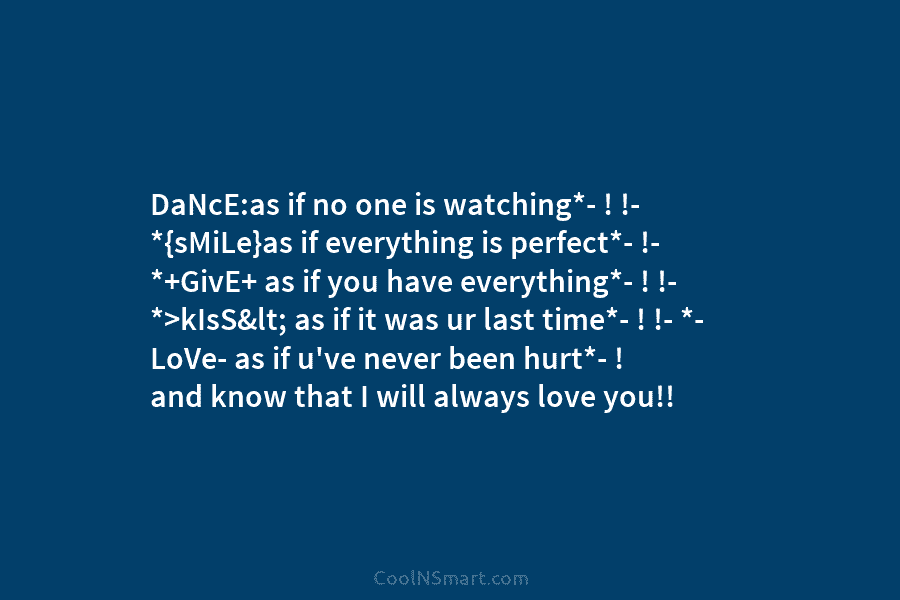 DaNcE:as if no one is watching*- ! !- *{sMiLe}as if everything is perfect*- !- *+GivE+ as if you have everything*-...