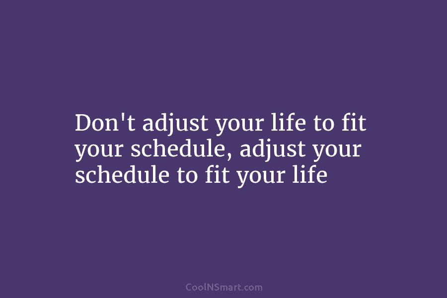 Quote: Don’t adjust your life to fit your... - CoolNSmart