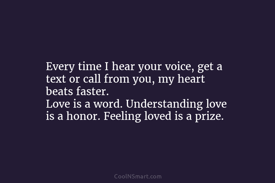 Every time I hear your voice, get a text or call from you, my heart beats faster. Love is a...