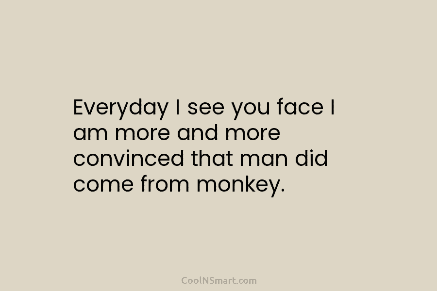 Everyday I see you face I am more and more convinced that man did come...