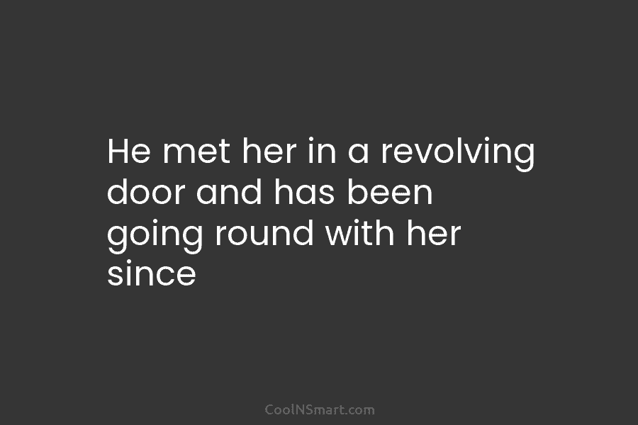 He met her in a revolving door and has been going round with her since