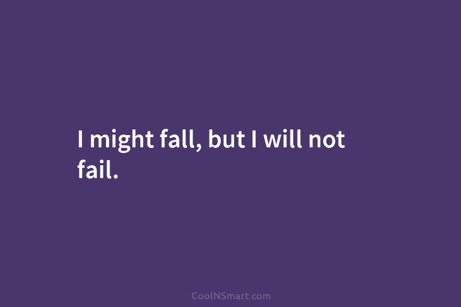 I might fall, but I will not fail.
