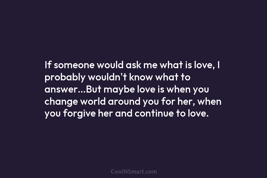If someone would ask me what is love, I probably wouldn’t know what to answer…But maybe love is when you...