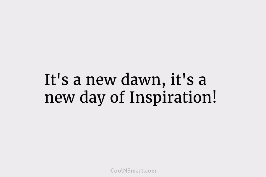 It’s a new dawn, it’s a new day of Inspiration!
