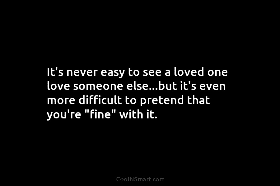 It’s never easy to see a loved one love someone else…but it’s even more difficult to pretend that you’re “fine”...