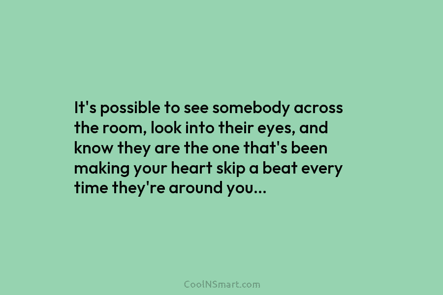 It’s possible to see somebody across the room, look into their eyes, and know they...