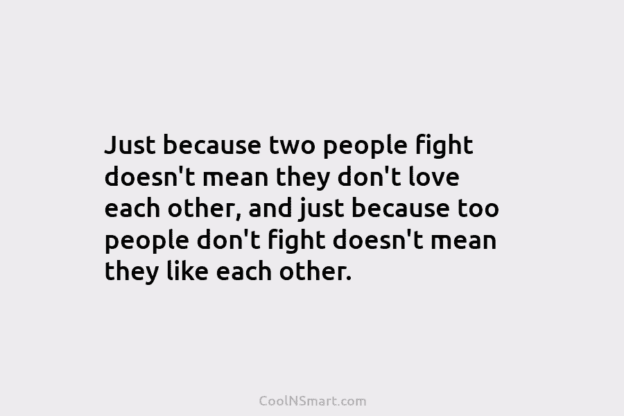 Just because two people fight doesn’t mean they don’t love each other, and just because...