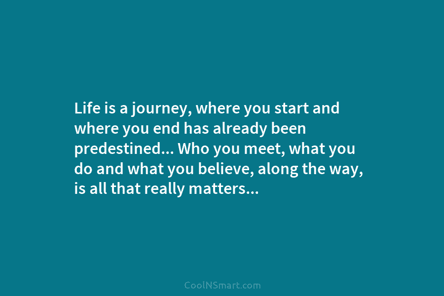 Life is a journey, where you start and where you end has already been predestined… Who you meet, what you...