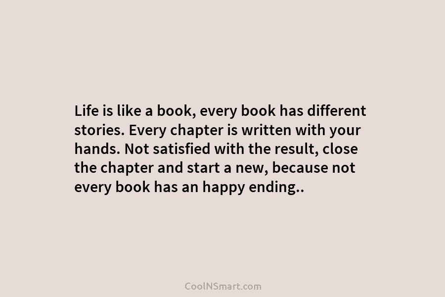 Life is like a book, every book has different stories. Every chapter is written with your hands. Not satisfied with...