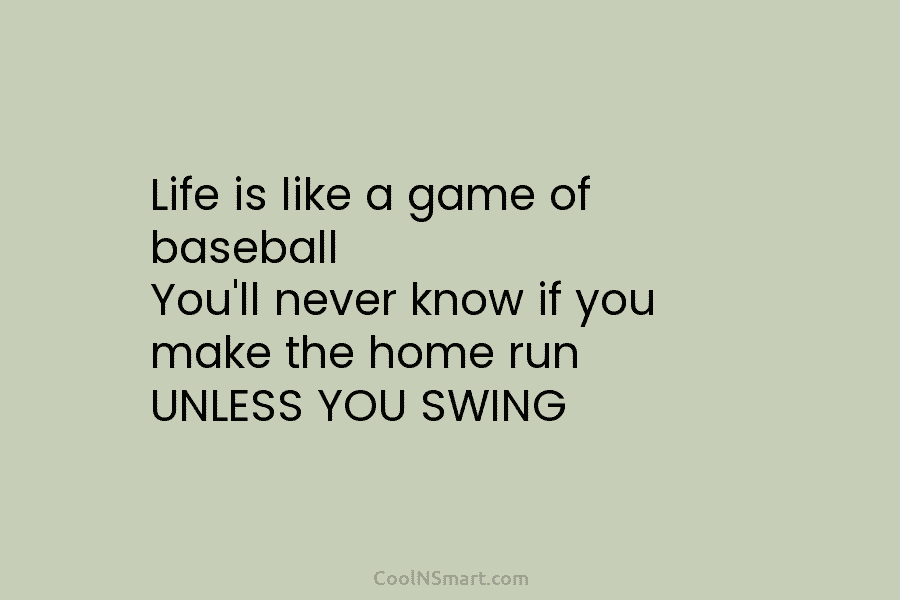 Life is like a game of baseball You’ll never know if you make the home...