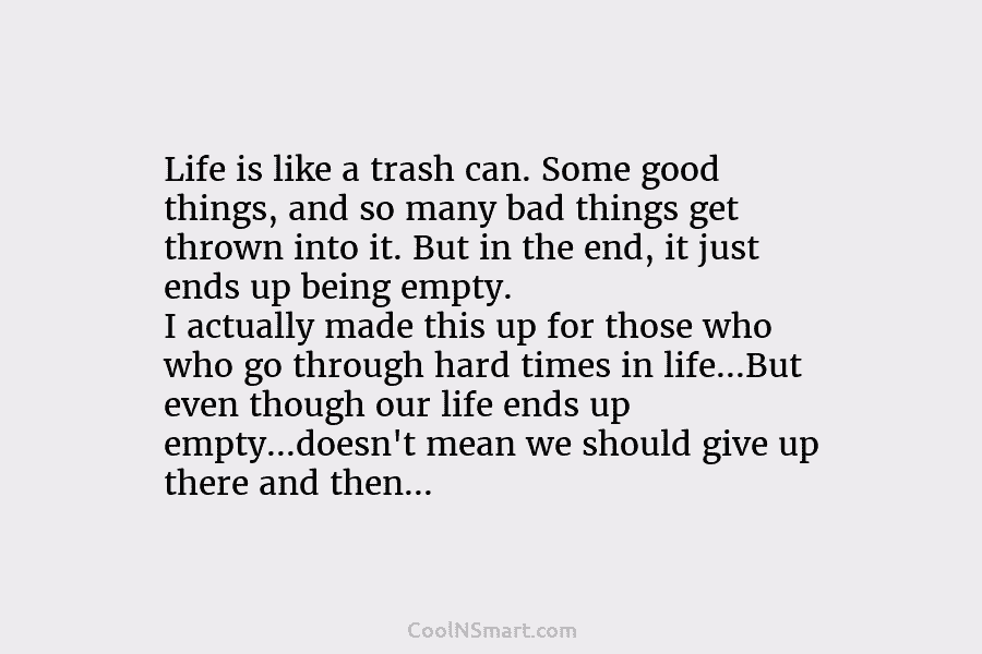Life is like a trash can. Some good things, and so many bad things get thrown into it. But in...