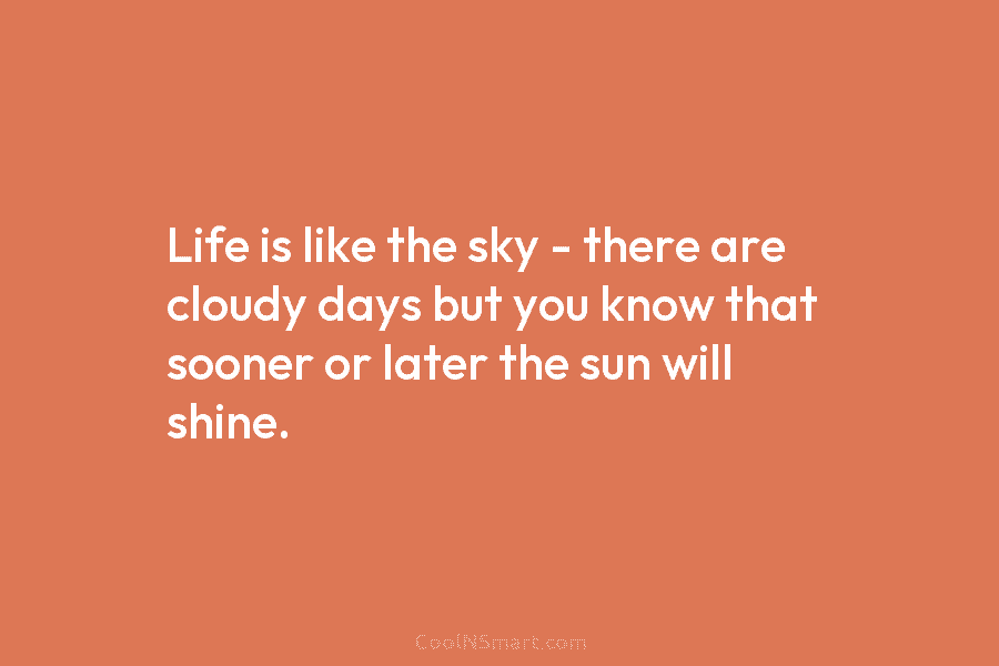 Life is like the sky – there are cloudy days but you know that sooner...
