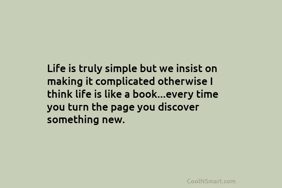 Life is truly simple but we insist on making it complicated otherwise I think life is like a book…every time...