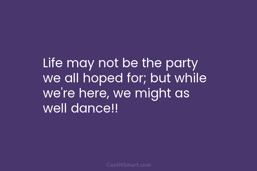 Life may not be the party we all hoped for; but while we’re here, we...