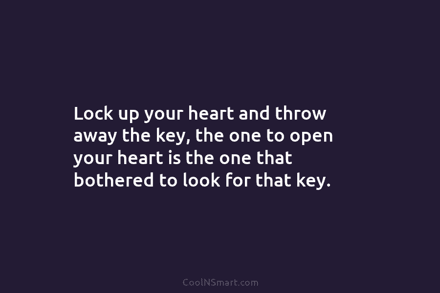 Lock up your heart and throw away the key, the one to open your heart...
