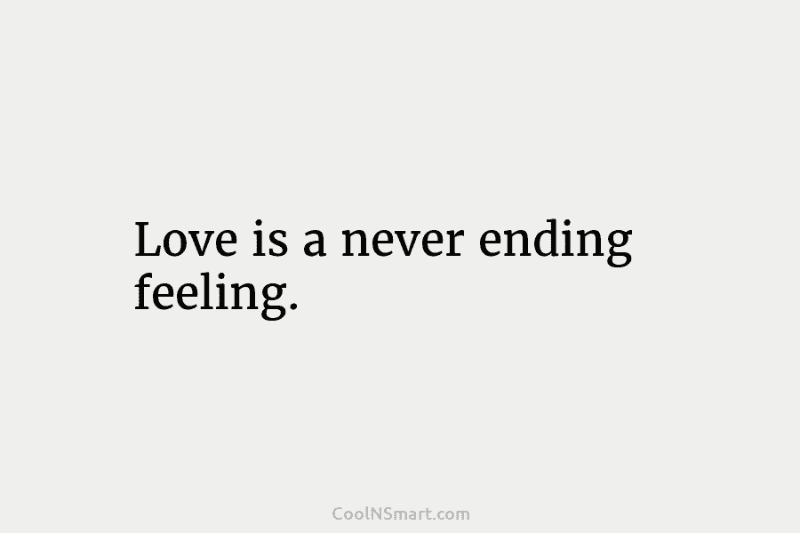 Love is a never ending feeling.