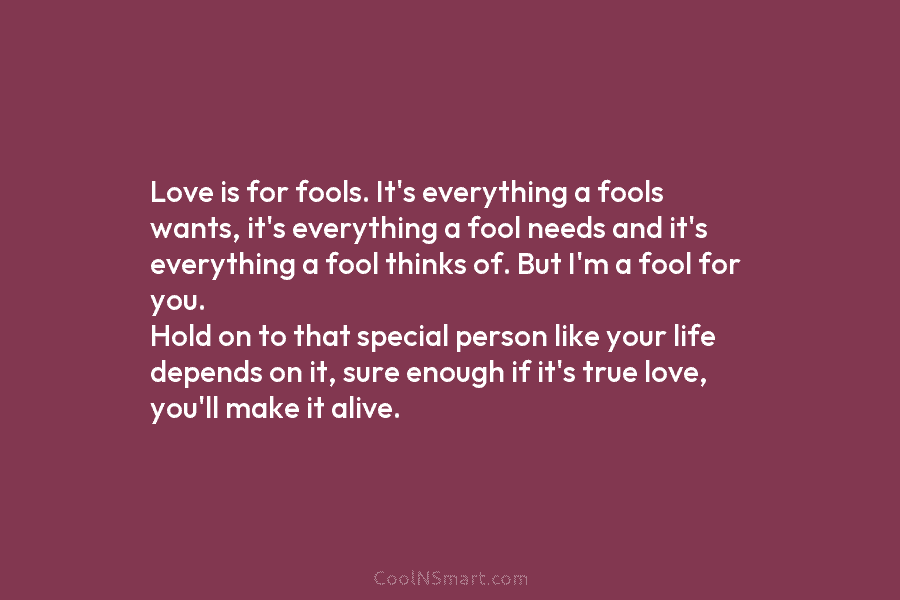 Love is for fools. It’s everything a fools wants, it’s everything a fool needs and...