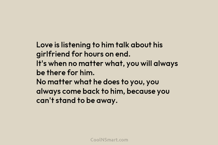 Love is listening to him talk about his girlfriend for hours on end. It’s when no matter what, you will...