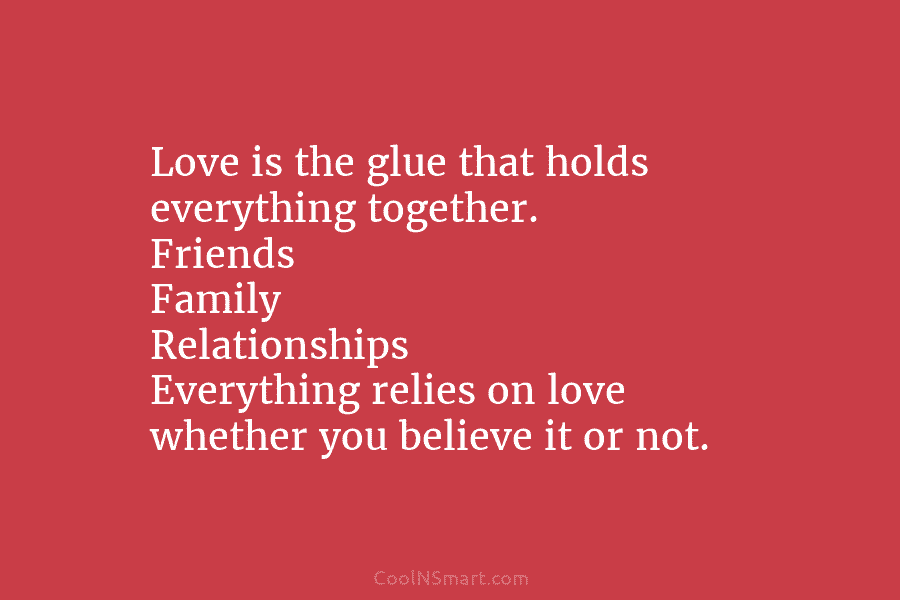 Love is the glue that holds everything together. Friends Family Relationships Everything relies on love whether you believe it or...