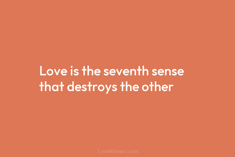 Love is the seventh sense that destroys the other