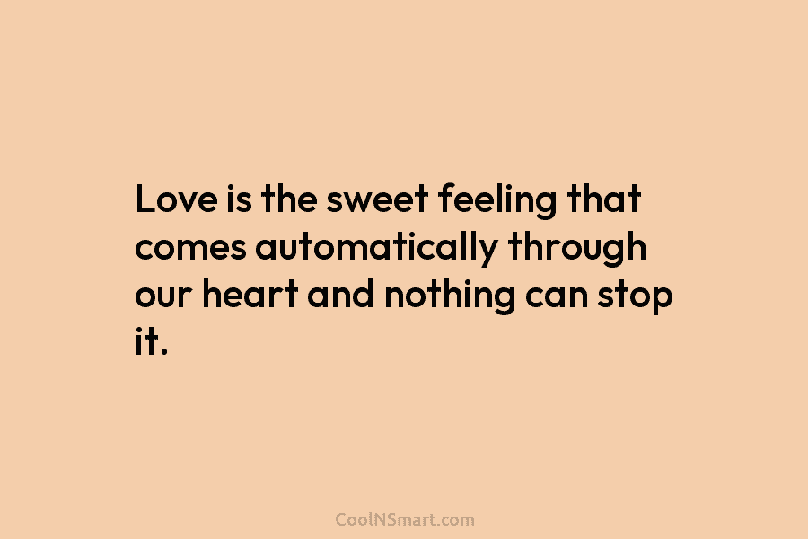 Love is the sweet feeling that comes automatically through our heart and nothing can stop...