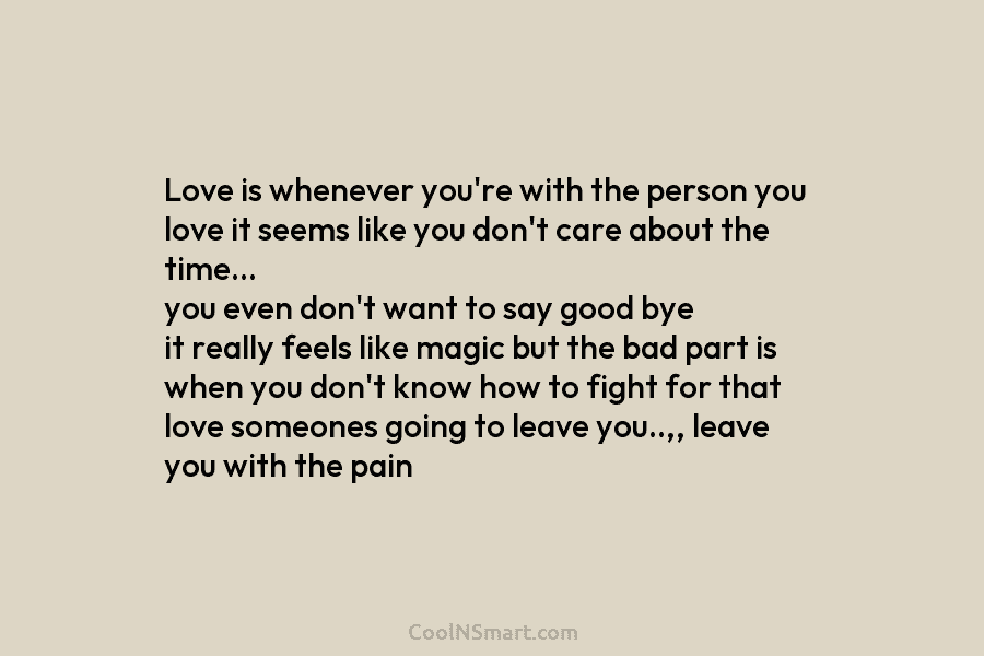 Love is whenever you’re with the person you love it seems like you don’t care about the time… you even...