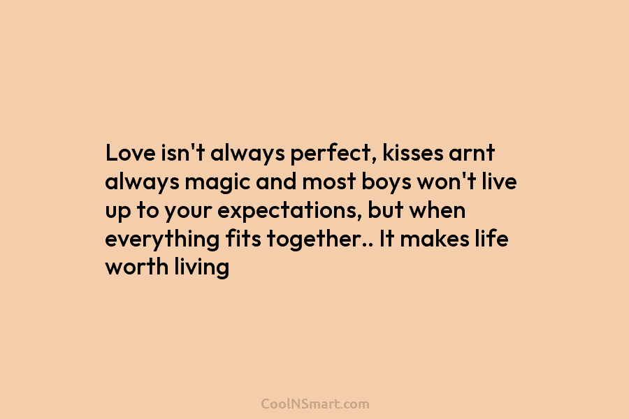 Love isn’t always perfect, kisses arnt always magic and most boys won’t live up to...