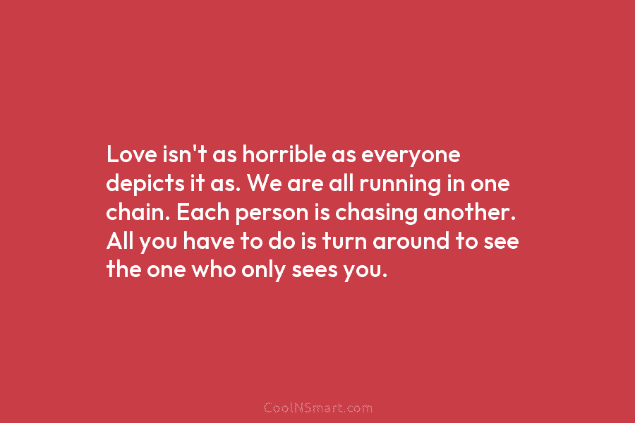 Love isn’t as horrible as everyone depicts it as. We are all running in one...