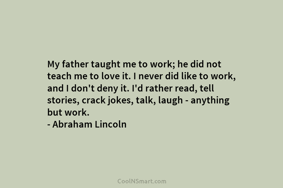 My father taught me to work; he did not teach me to love it. I...