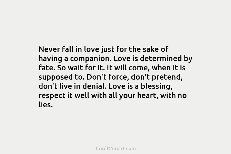 Never fall in love just for the sake of having a companion. Love is determined by fate. So wait for...