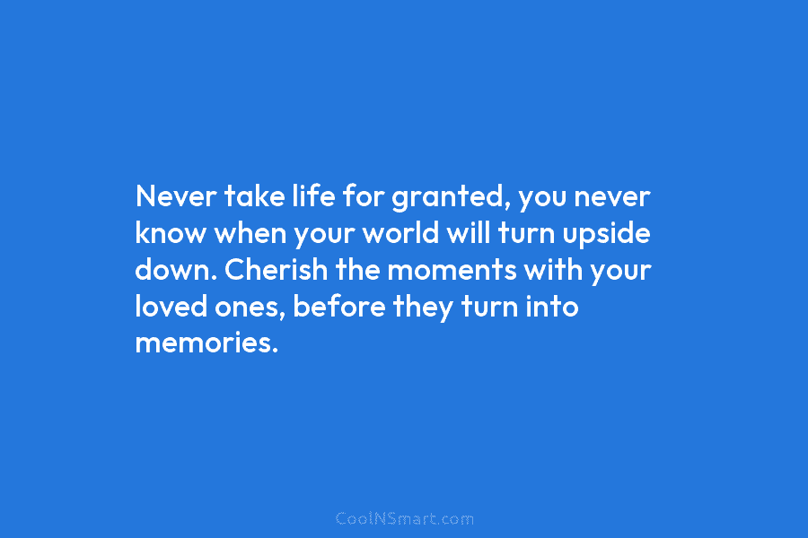 Never take life for granted, you never know when your world will turn upside down. Cherish the moments with your...