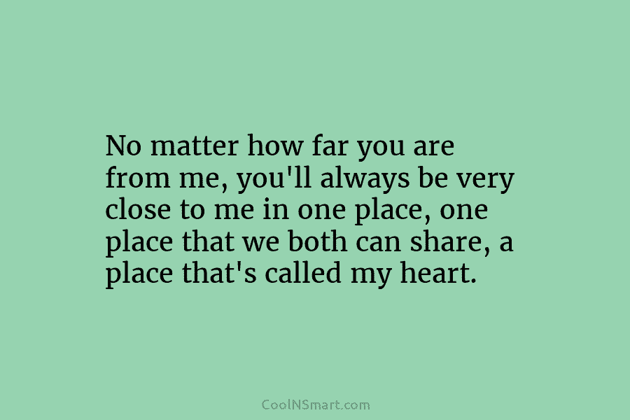 No matter how far you are from me, you’ll always be very close to me in one place, one place...