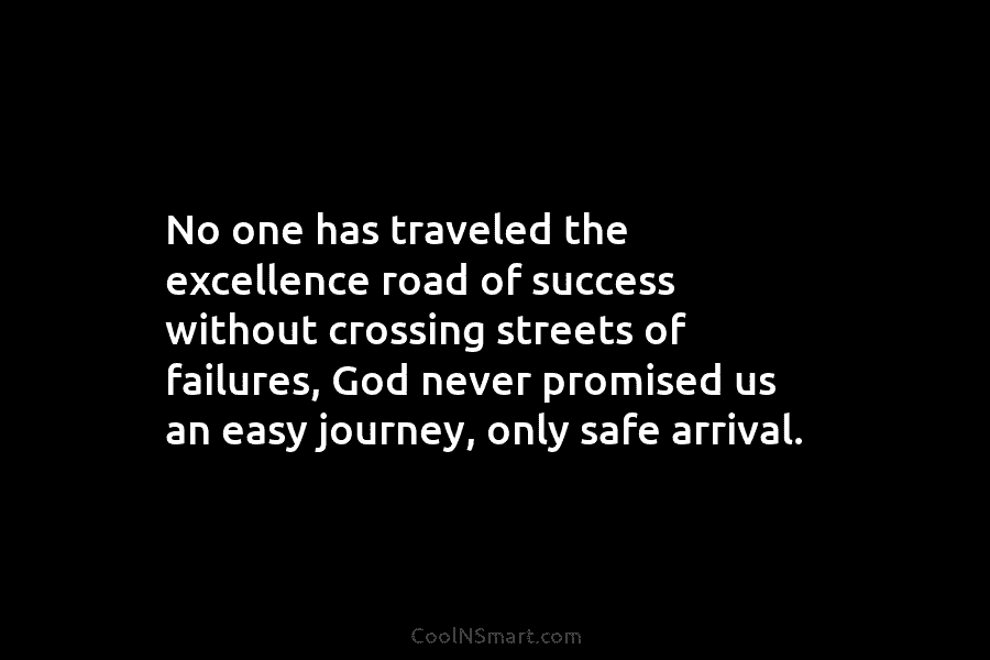 No one has traveled the excellence road of success without crossing streets of failures, God never promised us an easy...