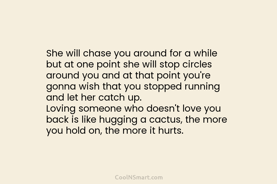 She will chase you around for a while but at one point she will stop circles around you and at...
