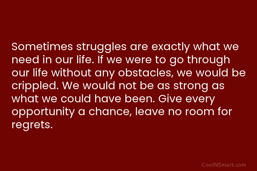 Sometimes struggles are exactly what we need in our life. If we were to go through our life without any...