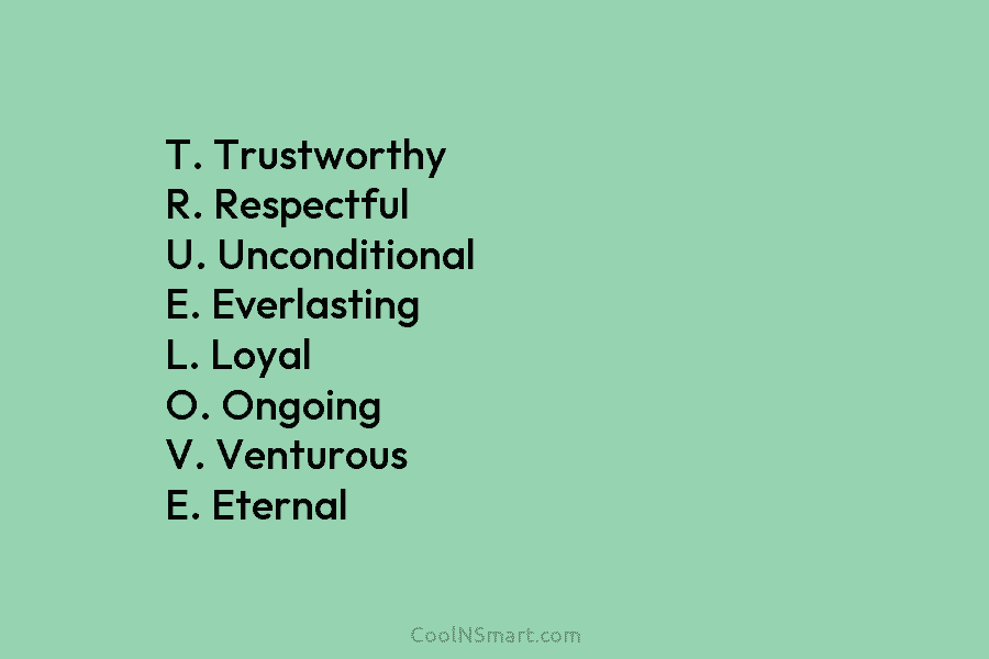 T. Trustworthy R. Respectful U. Unconditional E. Everlasting L. Loyal O. Ongoing V. Venturous E. Eternal