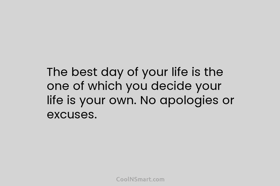 The best day of your life is the one of which you decide your life...