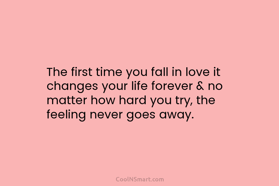 The first time you fall in love it changes your life forever & no matter how hard you try, the...
