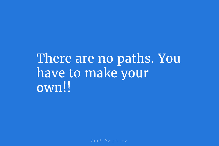 There are no paths. You have to make your own!!
