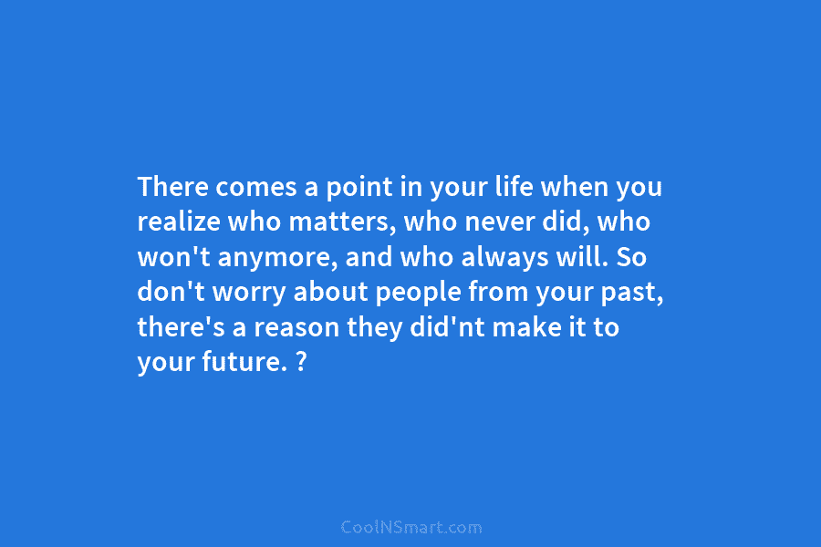 There comes a point in your life when you realize who matters, who never did,...