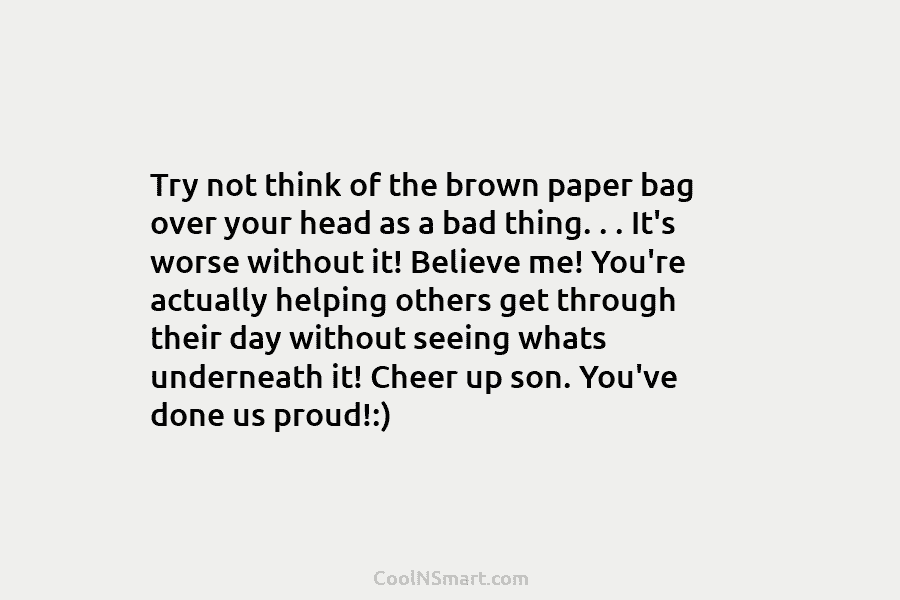 Try not think of the brown paper bag over your head as a bad thing....