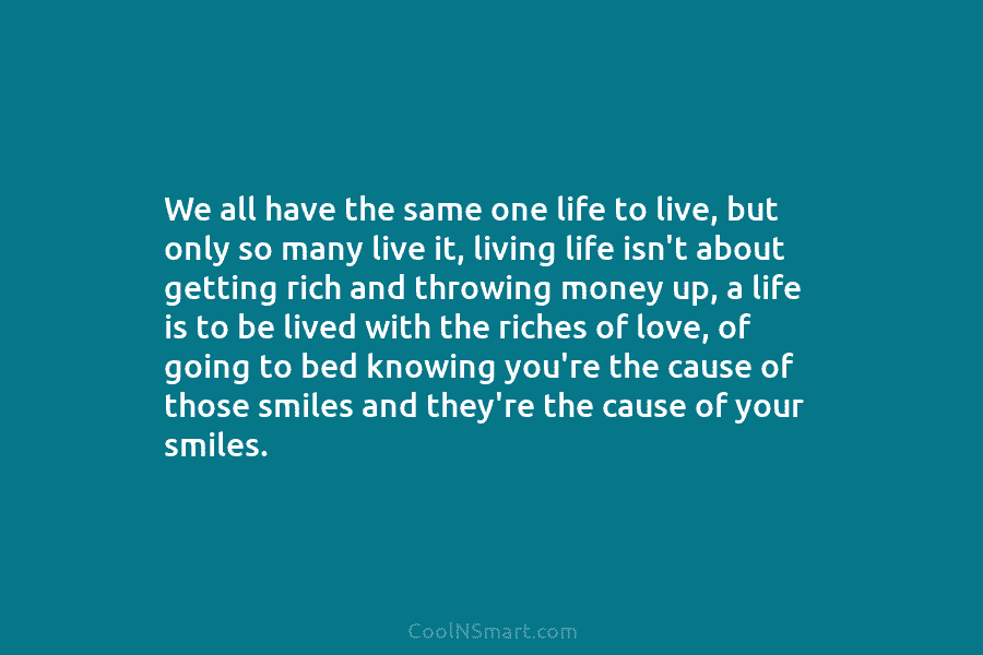 We all have the same one life to live, but only so many live it, living life isn’t about getting...