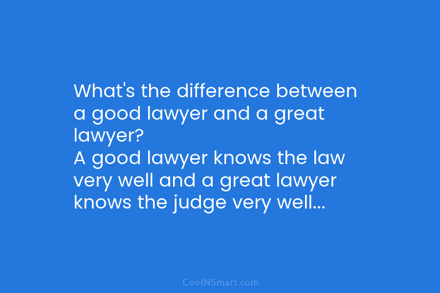 What’s the difference between a good lawyer and a great lawyer? A good lawyer knows...