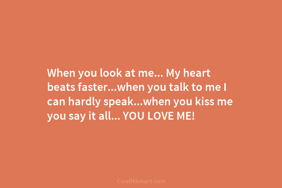 When you look at me… My heart beats faster…when you talk to me I can...