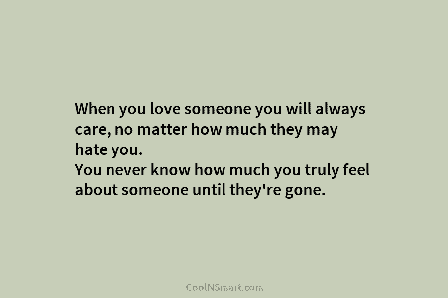 When you love someone you will always care, no matter how much they may hate...