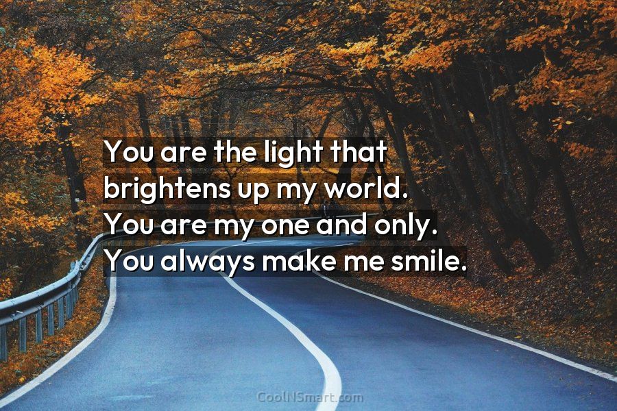 Quote: are the light that brightens up my world. You are my... - CoolNSmart