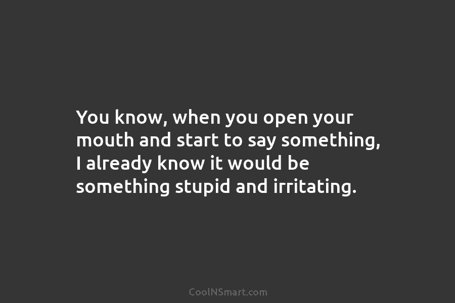 Quote: You know, when you open your mouth... - CoolNSmart