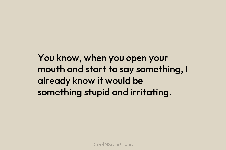 Quote: You know, when you open your mouth... - CoolNSmart