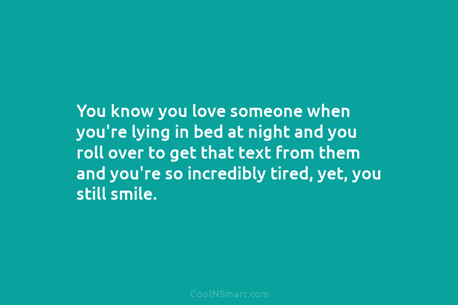 You know you love someone when you’re lying in bed at night and you roll...