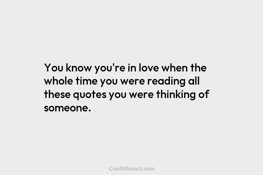You know you’re in love when the whole time you were reading all these quotes...